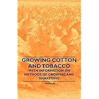 Growing Cotton and Tobacco - With Information on Methods of Growing and Marketing Growing Cotton and Tobacco - With Information on Methods of Growing and Marketing Paperback