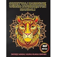 Odkrywaj Harmonię Wśród Zwierzęcych Mandali: Zwierzęce Mandale: Koloruj, Relaksuj, Odkrywaj (Polish Edition)