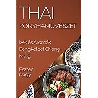 Thai Konyhaművészet: Ízek és Aromák Bangkoktól Chiang Maiig (Hungarian Edition)