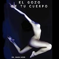 El Gozo De tu Cuerpo [The Joy of Your Body] El Gozo De tu Cuerpo [The Joy of Your Body] Audible Audiobook Paperback Kindle