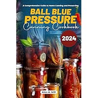 Ball Blue Pressure Canning Book 2024: A Comprehensive Guide to Home Canning and Preserving Ball Blue Pressure Canning Book 2024: A Comprehensive Guide to Home Canning and Preserving Kindle Paperback Hardcover