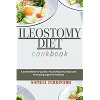 ILEOSTOMY DIET COOKBOOK : A Comprehensive Guide to Nourishing Your Body and Promoting Digestive Wellness ILEOSTOMY DIET COOKBOOK : A Comprehensive Guide to Nourishing Your Body and Promoting Digestive Wellness Kindle Paperback