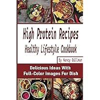 High Protein Recipes Healthy Lifestyle Cookbook: Delicious Ideas With Full-Color Images For Dish High Protein Recipes Healthy Lifestyle Cookbook: Delicious Ideas With Full-Color Images For Dish Kindle Paperback