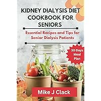 Kidney Dialysis diet Cookbook for Seniors: Essential Recipes and Tips for Senior Dialysis Patients Kidney Dialysis diet Cookbook for Seniors: Essential Recipes and Tips for Senior Dialysis Patients Hardcover Kindle Paperback