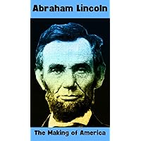 Abraham Lincoln: The Making of America: A Legacy of Leadership and Liberty
