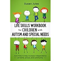 Life Skills Workbook for Children with Autism and Special Needs: Activities to help increase independence at home, school and community