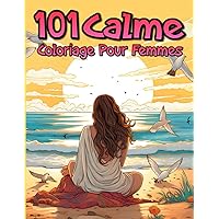 101 Calme Coloriage Pour Femmes: Livre de coloriage pour Femmes Adultes — Livre relaxant pour calmer votre esprit, embrasser la sérénité avec de ... de plage et plus encore. (French Edition)