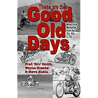 These are the Good Old Days: Motorcycle Memories of the 50s, 60s & 70s These are the Good Old Days: Motorcycle Memories of the 50s, 60s & 70s Paperback Hardcover