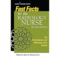 Fast Facts for the Radiology Nurse: An Orientation and Nursing Care Guide Fast Facts for the Radiology Nurse: An Orientation and Nursing Care Guide Paperback Kindle