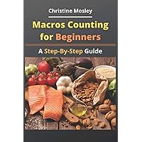Macros Counting for Beginners: A Step-By-Step Guide Macros Counting for Beginners: A Step-By-Step Guide Paperback Kindle