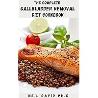 THE COMPLETE GALLBLADDER REMOVAL DIET COOKBOOK: Detailed Guide With Healthy And Delicious Recipes To Remove Gallstones And Infections In The Gallbladder THE COMPLETE GALLBLADDER REMOVAL DIET COOKBOOK: Detailed Guide With Healthy And Delicious Recipes To Remove Gallstones And Infections In The Gallbladder Kindle Paperback