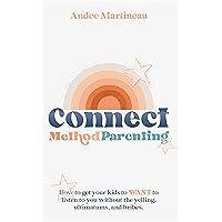 Connect Method Parenting: How to get your kids to WANT to listen to you without the yelling, ultimatums, and bribes. Connect Method Parenting: How to get your kids to WANT to listen to you without the yelling, ultimatums, and bribes. Kindle Paperback Audible Audiobook