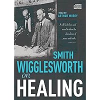 Smith Wigglesworth on Healing Smith Wigglesworth on Healing Paperback Audible Audiobook Kindle Audio CD