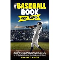 The Baseball Book for Boys: Everything Young Readers Need to Know About the History, Rules, Tips, Trivia, Best Teams and Biographies of the Greatest ... (Young Reader's Baseball Starter Pack)