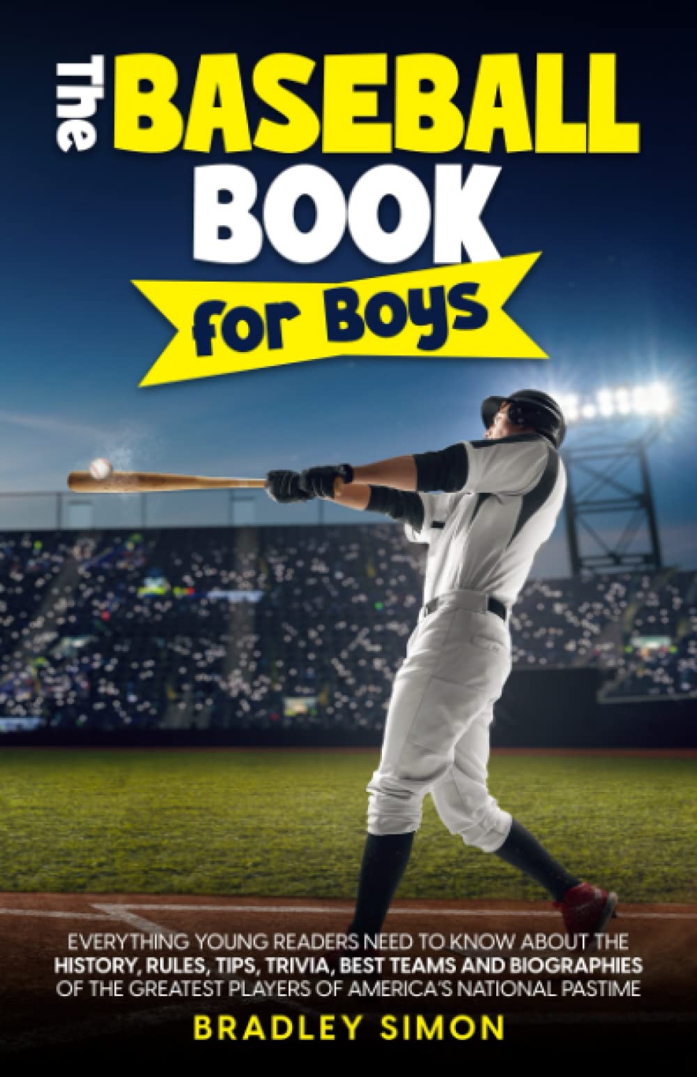The Baseball Book for Boys: Everything Young Readers Need to Know About the History, Rules, Tips, Trivia, Best Teams and Biographies of the Greatest Players of America's National Pastime
