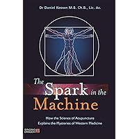 The Spark in the Machine: How the Science of Acupuncture Explains the Mysteries of Western Medicine The Spark in the Machine: How the Science of Acupuncture Explains the Mysteries of Western Medicine Paperback Audible Audiobook eTextbook