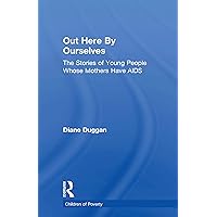 Out Here By Ourselves: The Stories of Young People Whose Mothers Have AIDS Out Here By Ourselves: The Stories of Young People Whose Mothers Have AIDS Kindle Hardcover Paperback