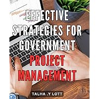 Effective Strategies for Government Project Management: Mastering the Art of Streamlining Government Initiatives: Unveiling Proven Methods that Ensure Successful Project Implementation