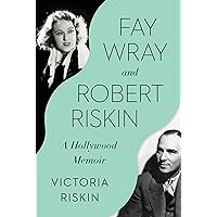 Fay Wray and Robert Riskin: A Hollywood Memoir Fay Wray and Robert Riskin: A Hollywood Memoir Hardcover Kindle Audible Audiobook Paperback