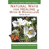 Natural Ways for Healing Mites and Morgellons: Information on Itchy & Irritated Skin Natural Ways for Healing Mites and Morgellons: Information on Itchy & Irritated Skin Paperback Kindle