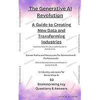 The Generative AI Revolution: A Guide to Creating New Data and Transforming Industries: Essential Skills for a Successful Career in Data Science;50 Brainstorming key Questions & Answers The Generative AI Revolution: A Guide to Creating New Data and Transforming Industries: Essential Skills for a Successful Career in Data Science;50 Brainstorming key Questions & Answers Kindle Paperback