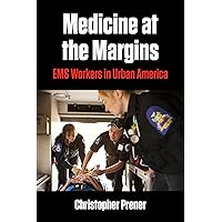 Medicine at the Margins: EMS Workers in Urban America (Polis: Fordham Series in Urban Studies) Medicine at the Margins: EMS Workers in Urban America (Polis: Fordham Series in Urban Studies) Paperback Kindle Hardcover