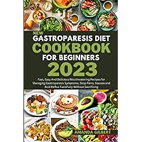 New Gastroparesis Diet Cookbook For Beginners 2023: Fast, Easy And Delicious Mouthwatering Recipes for Managing Gastroparesis Symptoms, Stop Pains, ... Acid Reflux Tastefully Without Sacrificing New Gastroparesis Diet Cookbook For Beginners 2023: Fast, Easy And Delicious Mouthwatering Recipes for Managing Gastroparesis Symptoms, Stop Pains, ... Acid Reflux Tastefully Without Sacrificing Paperback Kindle