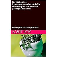 Low blood pressure - Hypotension naturally treated with Homeopathy and Schuessler salts (homeopathic cell salts): A homeopathic and naturopathic guide Low blood pressure - Hypotension naturally treated with Homeopathy and Schuessler salts (homeopathic cell salts): A homeopathic and naturopathic guide Kindle Paperback