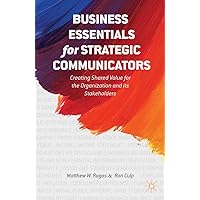 Business Essentials for Strategic Communicators: Creating Shared Value for the Organization and its Stakeholders Business Essentials for Strategic Communicators: Creating Shared Value for the Organization and its Stakeholders Kindle Paperback Hardcover