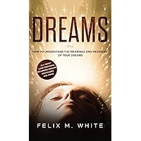 Dreams: How to Understand the Meanings and Messages of your Dreams. All about Lucid Dreaming, Recurring Dreams, Nightmares and more! Dreams: How to Understand the Meanings and Messages of your Dreams. All about Lucid Dreaming, Recurring Dreams, Nightmares and more! Hardcover Paperback