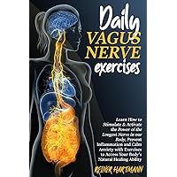 DAILY VAGUS NERVE EXERCISES: Learn How to Stimulate & Activate the Power of the Longest Nerve in our Body, Prevent Inflammation and Calm Anxiety with ... Mindset: Understanding the Polyvagal Theory)