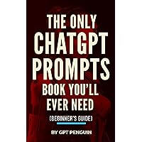 The Only ChatGPT Prompts Book You’ll Ever Need: Discover How To Craft Clear And Effective Prompts For Maximum Impact Through Prompt Engineering Techniques (Beginner's Guide) (Master ChatGPT 1) The Only ChatGPT Prompts Book You’ll Ever Need: Discover How To Craft Clear And Effective Prompts For Maximum Impact Through Prompt Engineering Techniques (Beginner's Guide) (Master ChatGPT 1) Paperback Kindle Hardcover