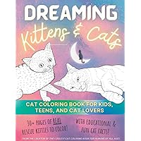 DREAMING KITTENS & CATS Coloring Book for Kids, Teens, and Cat Lovers - includes fun and educational facts, kitty care tips - great for creativity, ... cat & kitten rescue with each book purchase! DREAMING KITTENS & CATS Coloring Book for Kids, Teens, and Cat Lovers - includes fun and educational facts, kitty care tips - great for creativity, ... cat & kitten rescue with each book purchase! Paperback