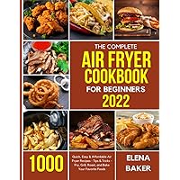 The Complete Air Fryer Cookbook for Beginners 2022: 1000 Quick, Easy & Affordable Air Fryer Recipes - Tips & Tricks - Fry, Grill, Roast, and Bake Your Favorite Foods The Complete Air Fryer Cookbook for Beginners 2022: 1000 Quick, Easy & Affordable Air Fryer Recipes - Tips & Tricks - Fry, Grill, Roast, and Bake Your Favorite Foods Paperback Hardcover