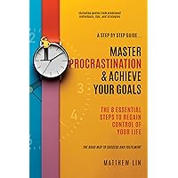 Master Procrastination & Achieve Your Goals: 8 Essential Steps to Regain Control of Your Life Master Procrastination & Achieve Your Goals: 8 Essential Steps to Regain Control of Your Life Kindle Paperback