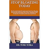 STOP BLOATING TODAY: The Essential Guide To Understand And Cure Bloating Permanently, (All About The Causes, Symptoms, Risk, Treatment, Preventions, Recovery And More) STOP BLOATING TODAY: The Essential Guide To Understand And Cure Bloating Permanently, (All About The Causes, Symptoms, Risk, Treatment, Preventions, Recovery And More) Kindle Paperback