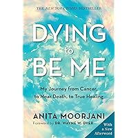Dying to Be Me: My Journey from Cancer, to Near Death, to True Healing Dying to Be Me: My Journey from Cancer, to Near Death, to True Healing Paperback Audible Audiobook Kindle Hardcover Audio CD