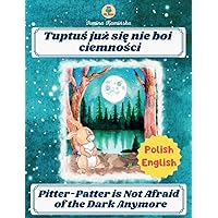 Tuptuś już się nie boi ciemności; Pitter-Patter Is Not Afraid of the Dark Anymore: Bedtime Story for Kids to Overcome Fear of the Dark; Polish-English Bilingual Book for Kids Tuptuś już się nie boi ciemności; Pitter-Patter Is Not Afraid of the Dark Anymore: Bedtime Story for Kids to Overcome Fear of the Dark; Polish-English Bilingual Book for Kids Paperback