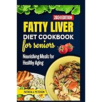 FATTY LIVER DIET COOKBOOK FOR SENIORS: NOURISHING MEALS FOR HEALTHY AGING