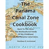 The Panama Canal Zone Cookbook: Back To The Zone; The Multicultural Foods Of My Childhood In The Panama Canal Zone. The Panama Canal Zone Cookbook: Back To The Zone; The Multicultural Foods Of My Childhood In The Panama Canal Zone. Paperback Hardcover