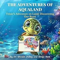 THE ADVENTURES OF AQUALAND: Trixie’s Adventure on Land: Discovering Our Brain THE ADVENTURES OF AQUALAND: Trixie’s Adventure on Land: Discovering Our Brain Paperback Kindle