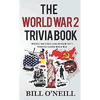 The World War 2 Trivia Book: Interesting Stories and Random Facts from the Second World War (Trivia War Books)