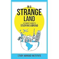 In a Strange Land: A Student's Guide to Studying Abroad In a Strange Land: A Student's Guide to Studying Abroad Paperback Kindle