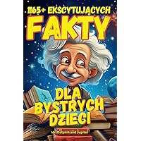 1165+ ekscytujących Fakty dla bystrych dzieci: 1165+ Exciting Facts for Smart Kids (Polish Edition)