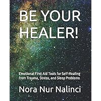 BE YOUR HEALER!: Emotional First Aid Tools for Self-Healing from Trauma, Stress, and Sleep Problems BE YOUR HEALER!: Emotional First Aid Tools for Self-Healing from Trauma, Stress, and Sleep Problems Paperback Kindle