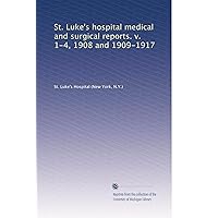 St. Luke's hospital medical and surgical reports. v. 1-4, 1908 and 1909-1917 St. Luke's hospital medical and surgical reports. v. 1-4, 1908 and 1909-1917 Paperback