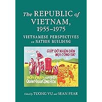 The Republic of Vietnam, 1955–1975: Vietnamese Perspectives on Nation Building The Republic of Vietnam, 1955–1975: Vietnamese Perspectives on Nation Building Paperback Kindle Hardcover