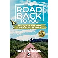 The Road Back to You: Finding Your Way After Losing a Child to Suicide The Road Back to You: Finding Your Way After Losing a Child to Suicide Paperback Kindle