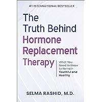 The Truth Behind Hormone Replacement Therapy: What You Need to Know to Remain Youthful and Healthy The Truth Behind Hormone Replacement Therapy: What You Need to Know to Remain Youthful and Healthy Kindle Paperback
