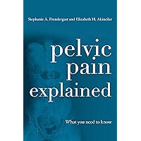 Pelvic Pain Explained: What You Need to Know Pelvic Pain Explained: What You Need to Know Paperback Kindle Hardcover